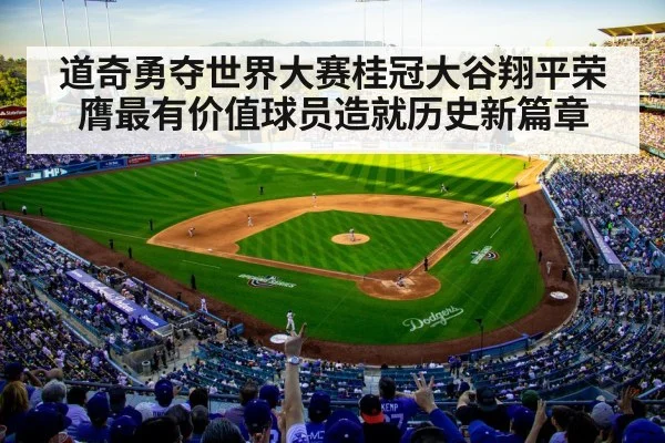 道奇勇夺世界大赛桂冠大谷翔平荣膺最有价值球员造就历史新篇章
