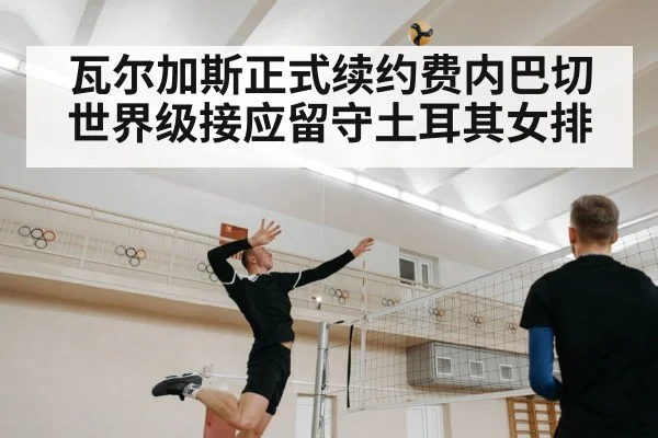 瓦尔加斯正式续约费内巴切 世界级接应留守土耳其女排